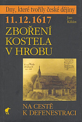 11.12.1617 - Zboření kostela v Hrobu: Na cestě k defenestraci