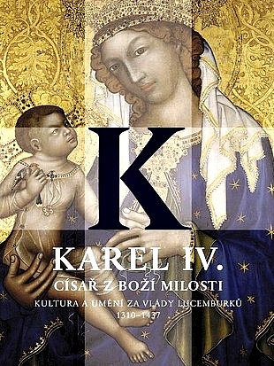 Karel IV. - Císař z Boží milosti: kultura a umění za vlády Lucemburků 1310-1437