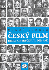 Český film - herci a herečky. I. díl, A-K